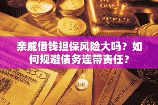 北京亲戚借钱担保风险大吗？如何规避债务连带责任？