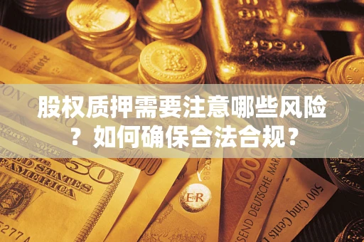北京股权质押需要注意哪些风险？如何确保合法合规？