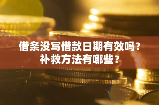 北京借条没写借款日期有效吗？补救方法有哪些？