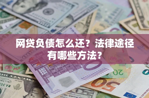 北京网贷负债怎么还？法律途径有哪些方法？