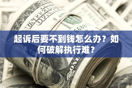 北京起诉后要不到钱怎么办？如何破解执行难？