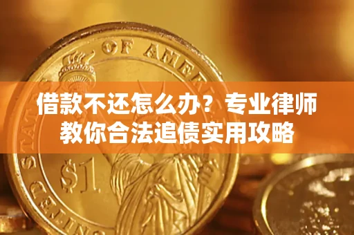 北京借款不还怎么办？专业律师教你合法追债实用攻略