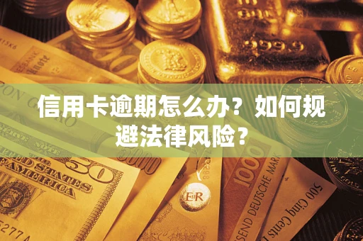 北京信用卡逾期怎么办？如何规避法律风险？