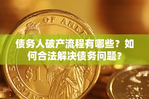 北京债务人破产流程有哪些？如何合法解决债务问题？