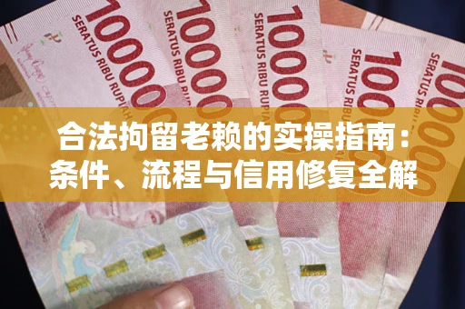 北京合法拘留老赖的实操指南:条件、流程与信用修复全解析 北京合法拘留老赖的实操指南:条件、流程与信用修复全解析