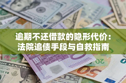 北京逾期不还借款的隐形代价：法院追债手段与自救指南