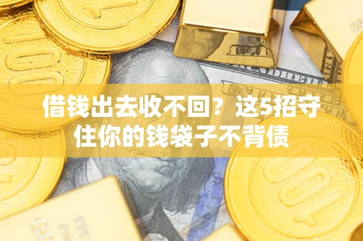 北京借钱出去收不回？这5招守住你的钱袋子不背债