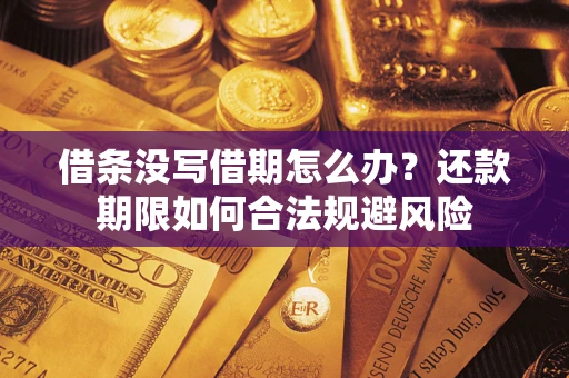 北京借条没写借期怎么办？还款期限如何合法规避风险