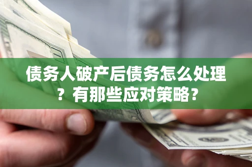 北京债务人破产后债务怎么处理？有那些应对策略？